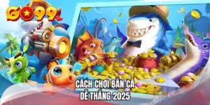 cach-choi-ban-ca-de-thang-2025